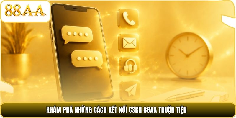 Khám phá những cách kết nối CSKH 88AA thuận tiện