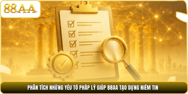 Phân tích những yếu tố pháp lý giúp 88AA tạo dựng niềm tin